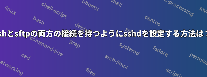 sshとsftpの両方の接続を持つようにsshdを設定する方法は？