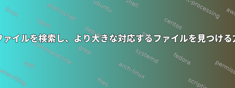 0kbファイルを検索し、より大きな対応するファイルを見つける方法