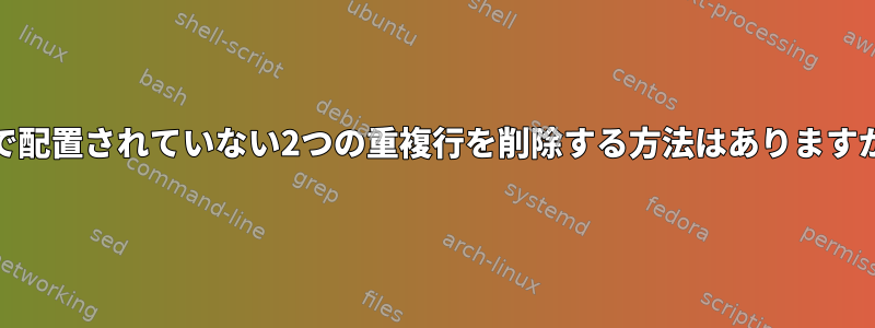 edで配置されていない2つの重複行を削除する方法はありますか？