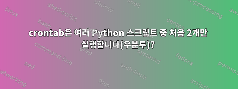 crontab은 여러 Python 스크립트 중 처음 2개만 실행합니다(우분투)?