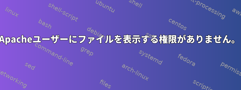 Apacheユーザーにファイルを表示する権限がありません。