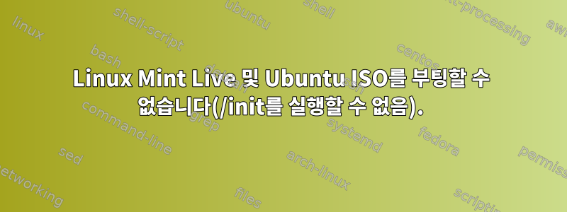 Linux Mint Live 및 Ubuntu ISO를 부팅할 수 없습니다(/init를 실행할 수 없음).