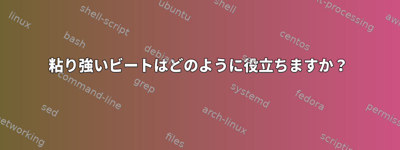 粘り強いビートはどのように役立ちますか？