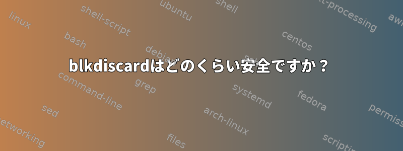 blkdiscardはどのくらい安全ですか？