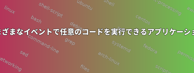 さまざまなイベントで任意のコードを実行できるアプリケーション