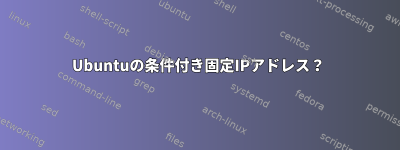 Ubuntuの条件付き固定IPアドレス？