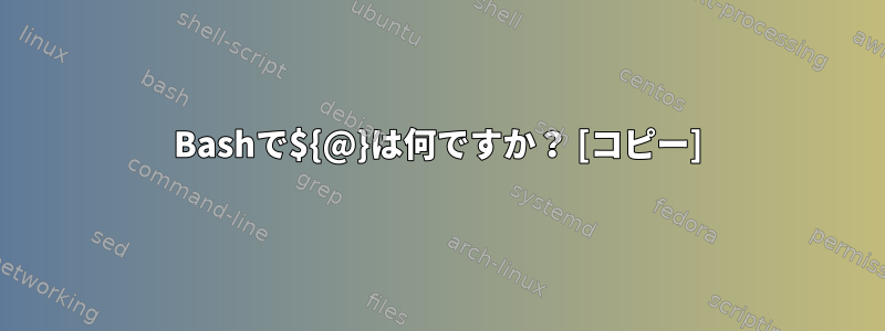 Bashで${@}は何ですか？ [コピー]