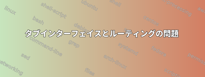 タブインターフェイスとルーティングの問題