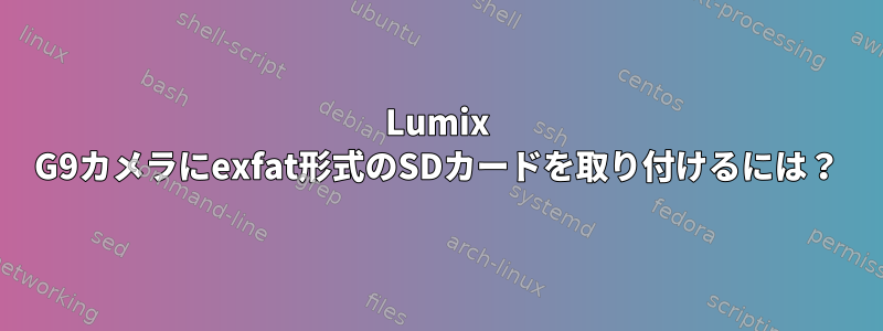 Lumix G9カメラにexfat形式のSDカードを取り付けるには？