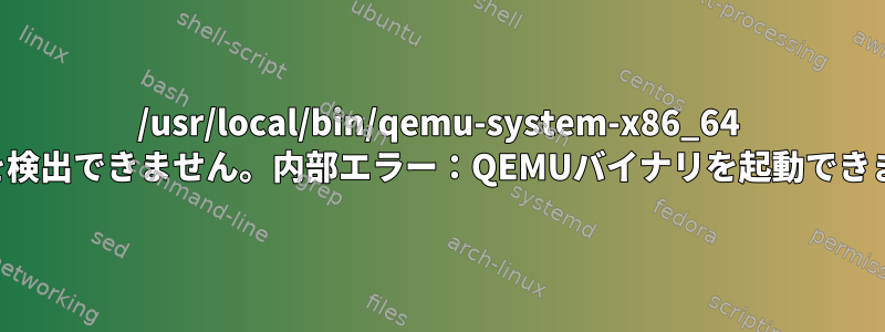 /usr/local/bin/qemu-system-x86_64 の機能を検出できません。内部エラー：QEMUバイナリを起動できません。