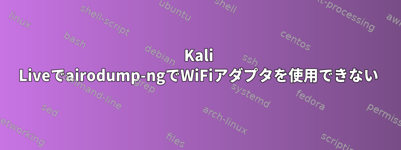 Kali Liveでairodump-ngでWiFiアダプタを使用できない