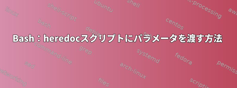 Bash：heredocスクリプトにパラメータを渡す方法