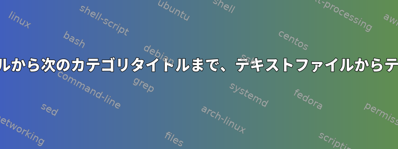 特定のカテゴリタイトルから次のカテゴリタイトルまで、テキストファイルからテキストを抽出します。