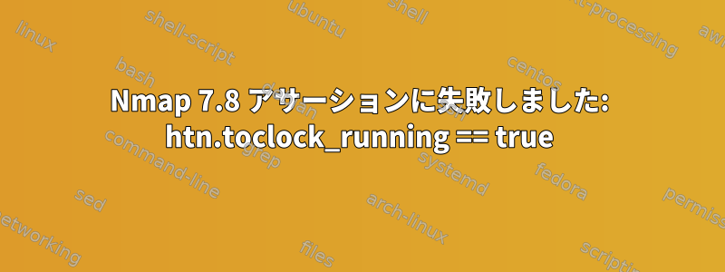 Nmap 7.8 アサーションに失敗しました: htn.toclock_running == true