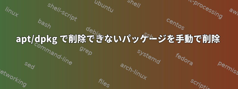 apt/dpkg で削除できないパッケージを手動で削除