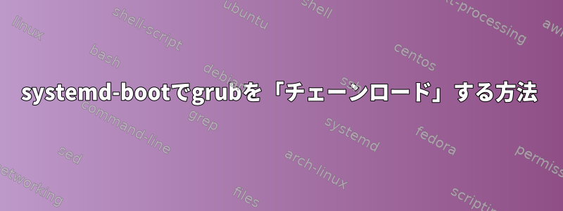 systemd-bootでgrubを「チェーンロード」する方法