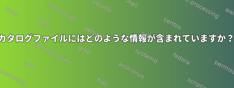 カタログファイルにはどのような情報が含まれていますか？