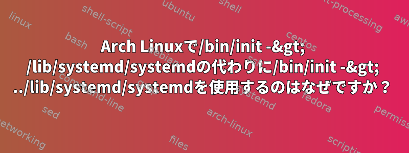 Arch Linuxで/bin/init -&gt; /lib/systemd/systemdの代わりに/bin/init -&gt; ../lib/systemd/systemdを使用するのはなぜですか？