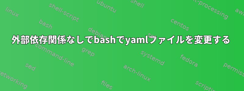 外部依存関係なしでbashでyamlファイルを変更する