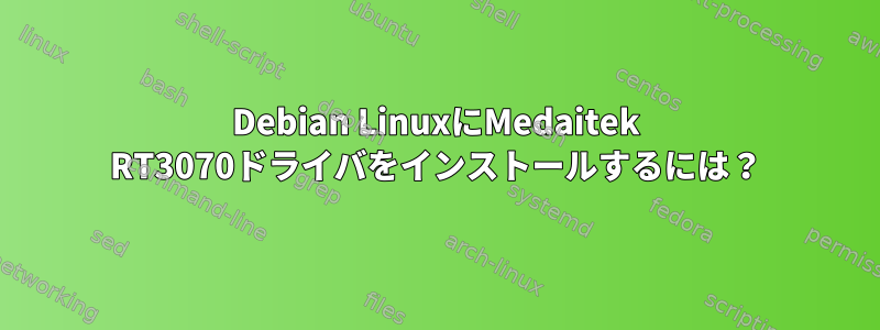 Debian LinuxにMedaitek RT3070ドライバをインストールするには？