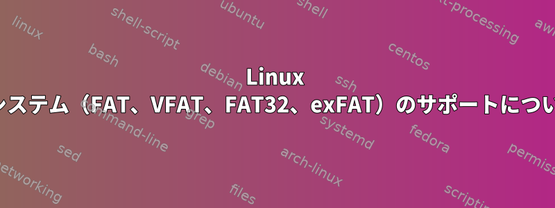 Linux FATファイルシステム（FAT、VFAT、FAT32、exFAT）のサポートについて学びます。