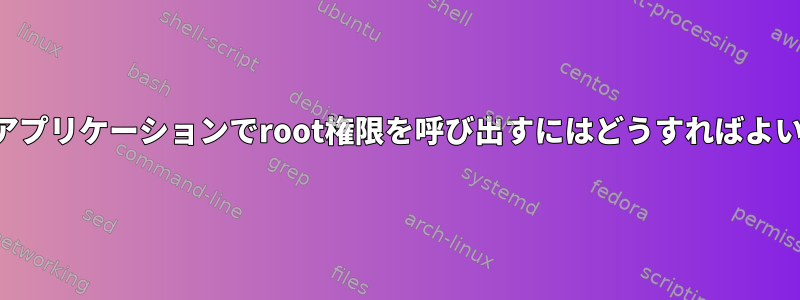 カスタムアプリケーションでroot権限を呼び出すにはどうすればよいですか？