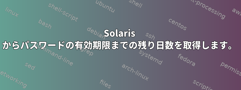 Solaris からパスワードの有効期限までの残り日数を取得します。