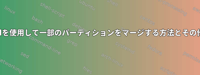 gpartedを使用して一部のパーティションをマージする方法とその他の質問