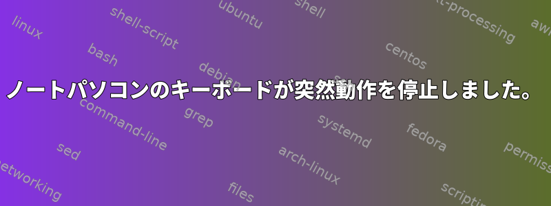 ノートパソコンのキーボードが突然動作を停止しました。