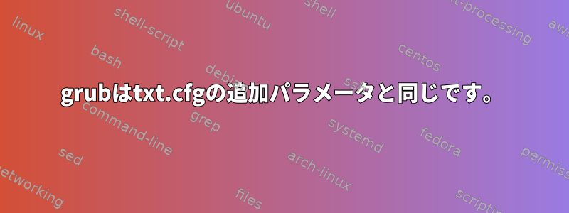 grubはtxt.cfgの追加パラメータと同じです。