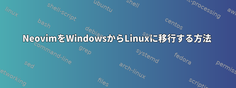 NeovimをWindowsからLinuxに移行する方法