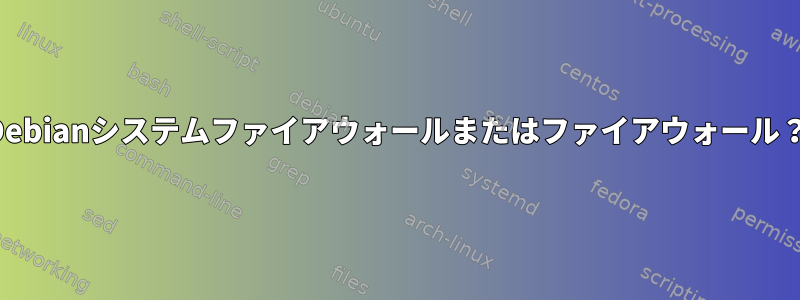 Debianシステムファイアウォールまたはファイアウォール？