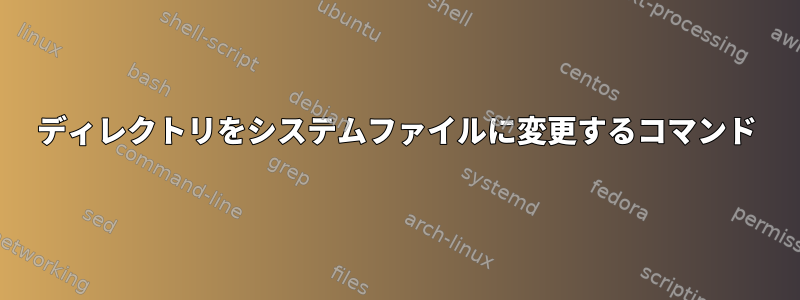 ディレクトリをシステムファイルに変更するコマンド