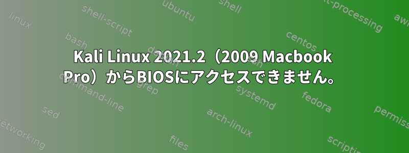 Kali Linux 2021.2（2009 Macbook Pro）からBIOSにアクセスできません。