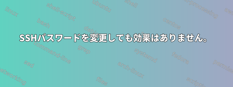 SSHパスワードを変更しても効果はありません。