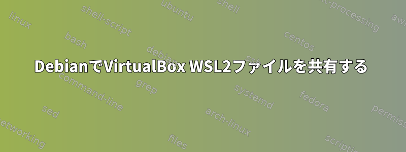 DebianでVirtualBox WSL2ファイルを共有する