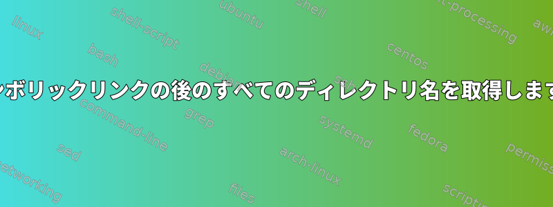 シンボリックリンクの後のすべてのディレクトリ名を取得します。