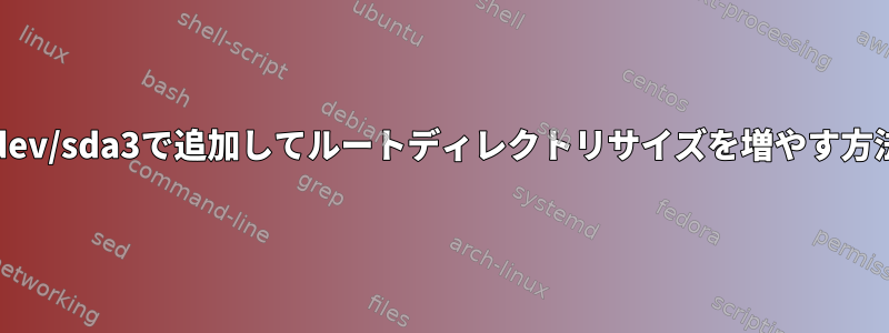 /dev/sda3で追加してルートディレクトリサイズを増やす方法