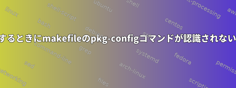 スクリプトを実行するときにmakefileのpkg-configコマンドが認識されないのはなぜですか？