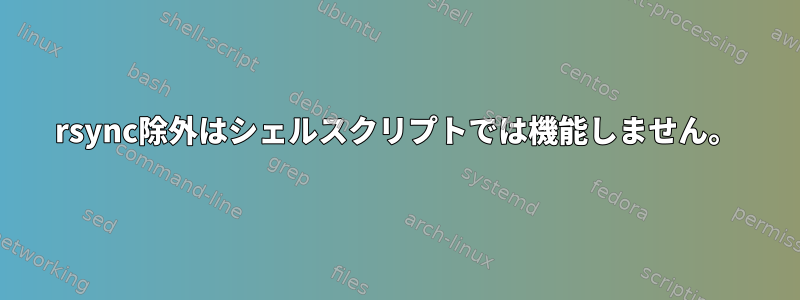 rsync除外はシェルスクリプトでは機能しません。