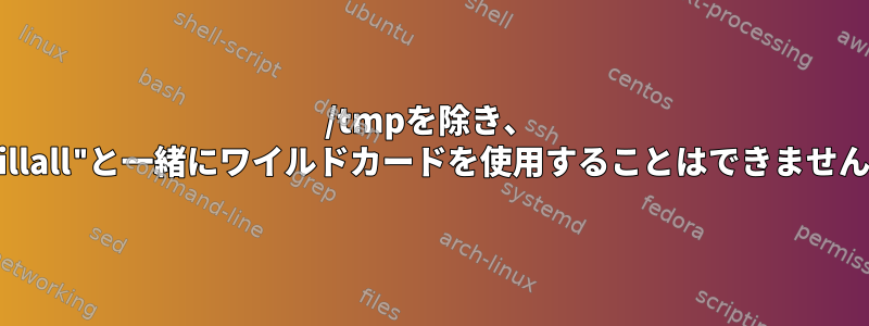 /tmpを除き、 "killall"と一緒にワイルドカードを使用することはできません。