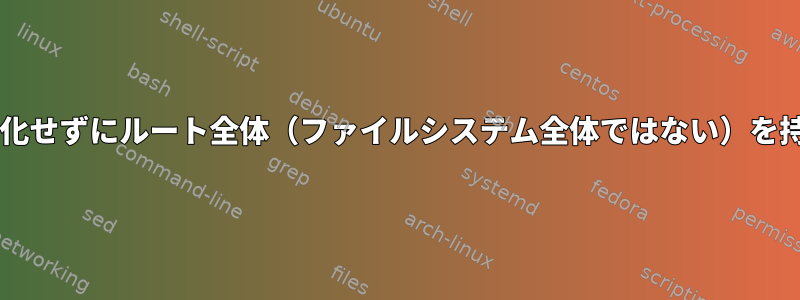 Centos、再パーティション化せずにルート全体（ファイルシステム全体ではない）を持つファイルを削除する方法