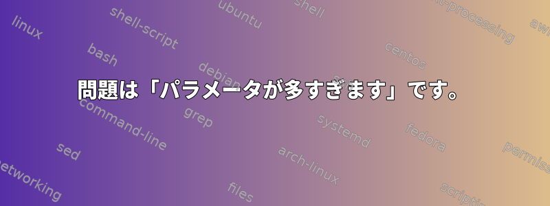 問題は「パラメータが多すぎます」です。