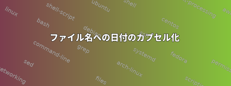 ファイル名への日付のカプセル化