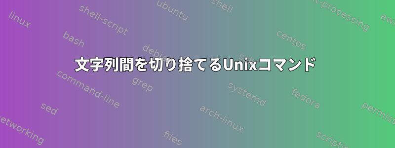 文字列間を切り捨てるUnixコマンド