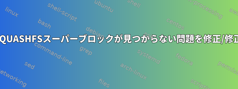 SQUASHFSスーパーブロックが見つからない問題を修正/修正