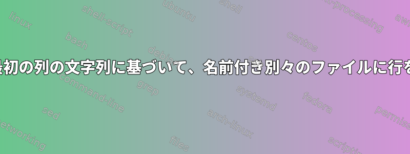 null以外の各最初の列の文字列に基づいて、名前付き別々のファイルに行を抽出します。