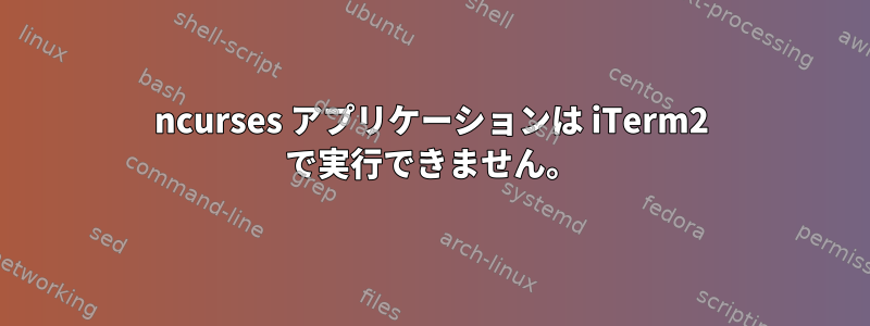 ncurses アプリケーションは iTerm2 で実行できません。