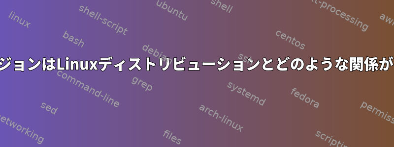 カーネルバージョンはLinuxディストリビューションとどのような関係がありますか？