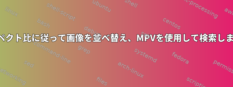 アスペクト比に従って画像を並べ替え、MPVを使用して検索します。